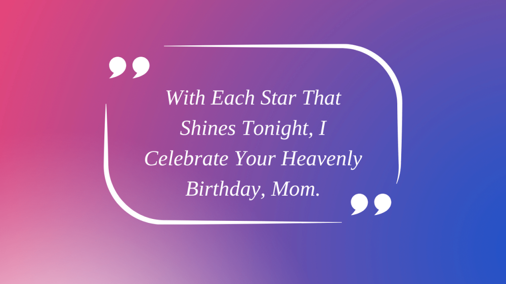 With Each Star That Shines Tonight, I Celebrate Your Heavenly Birthday, Mom.